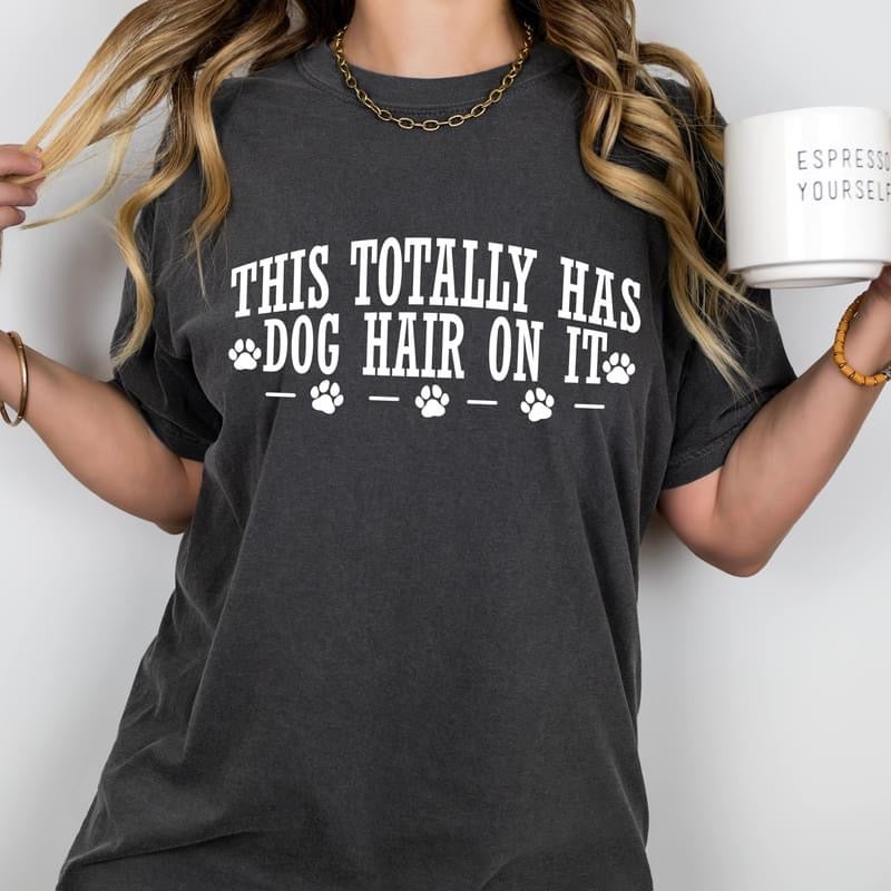 This totally has dog hair on it tee