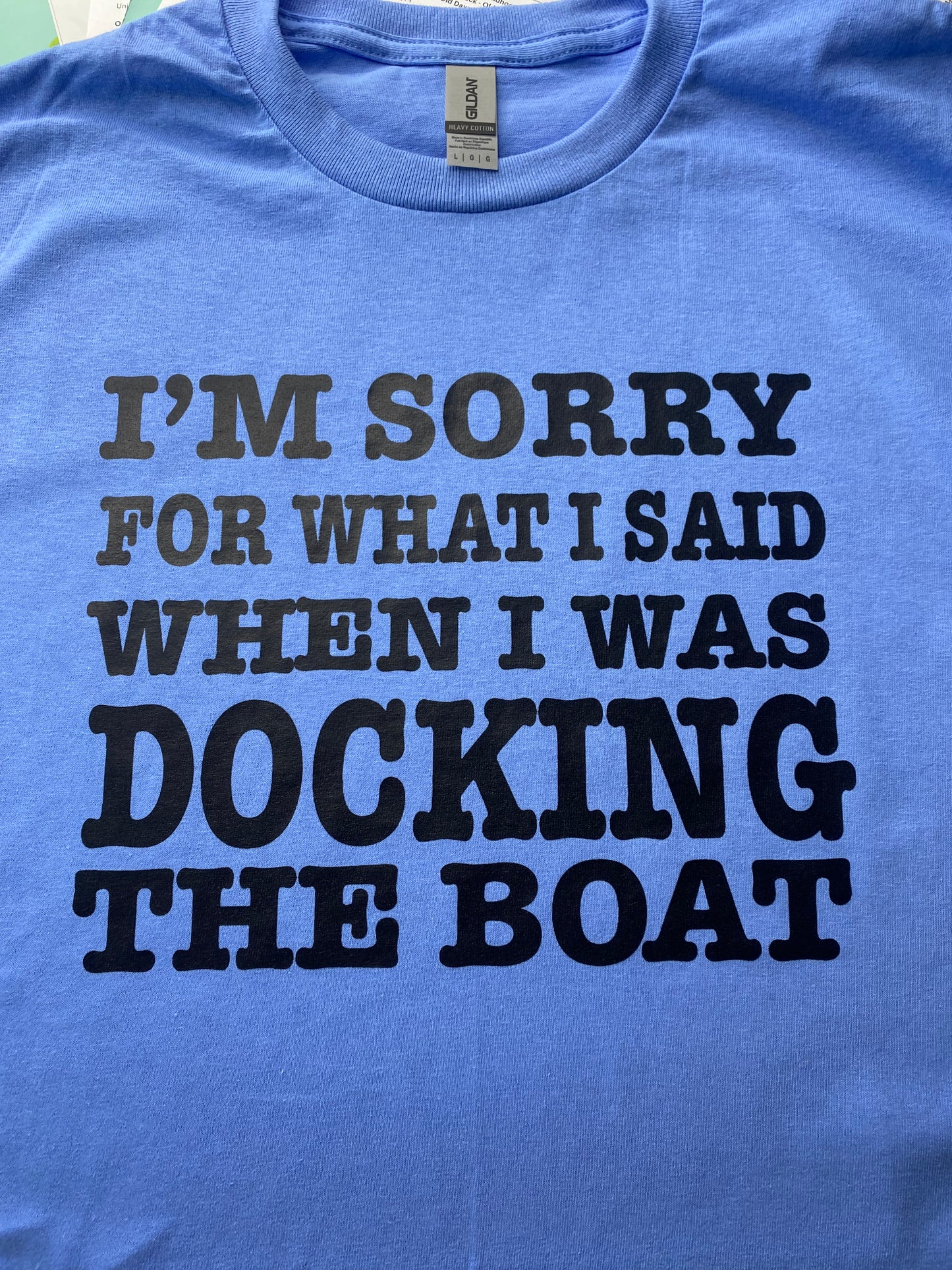 Sorry for what I said when I was DOCKING the BOAT t-shirt