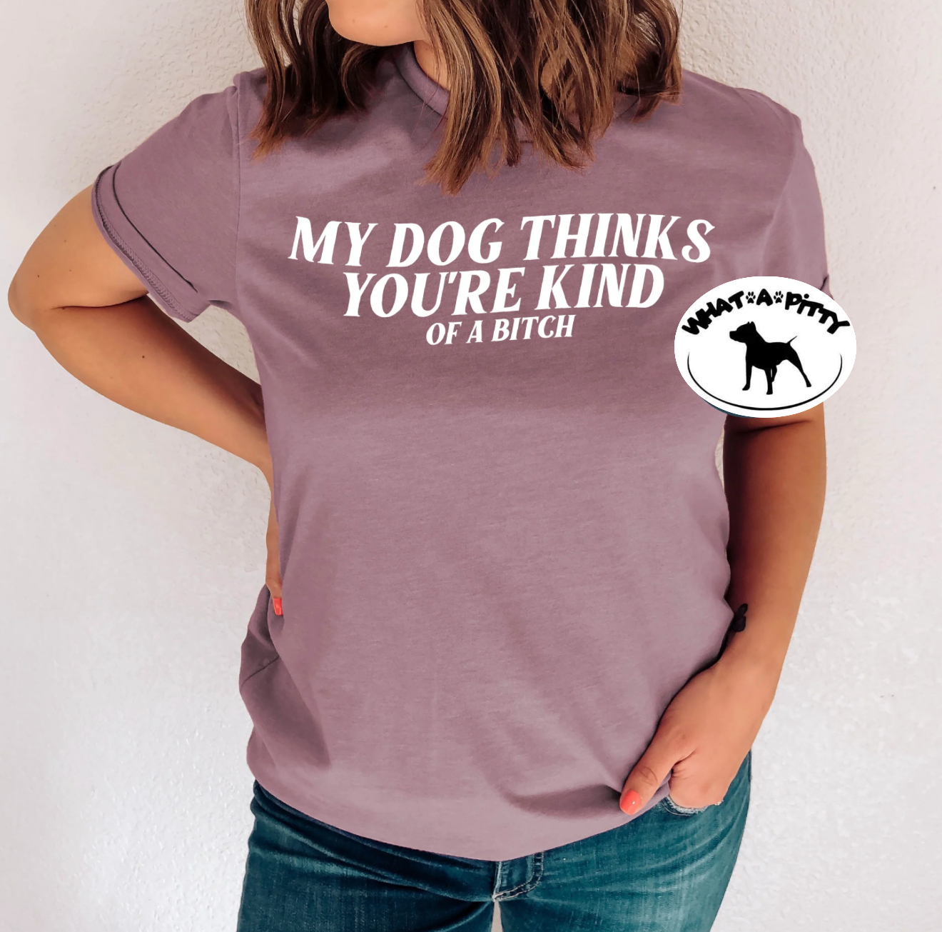 My Dog thinks you're kind (of a bitch) tee