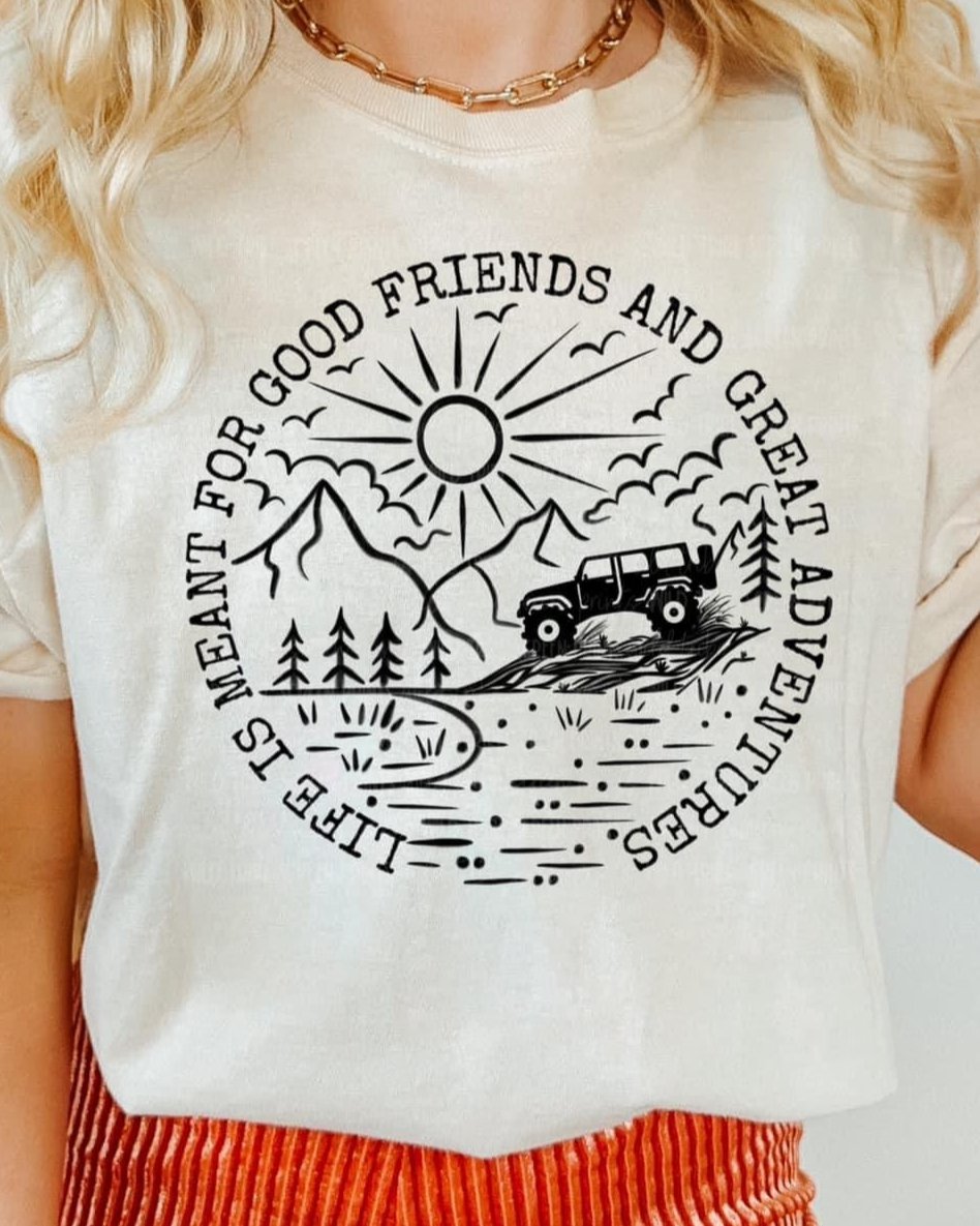 Life is meant for good friends and great adventures tee