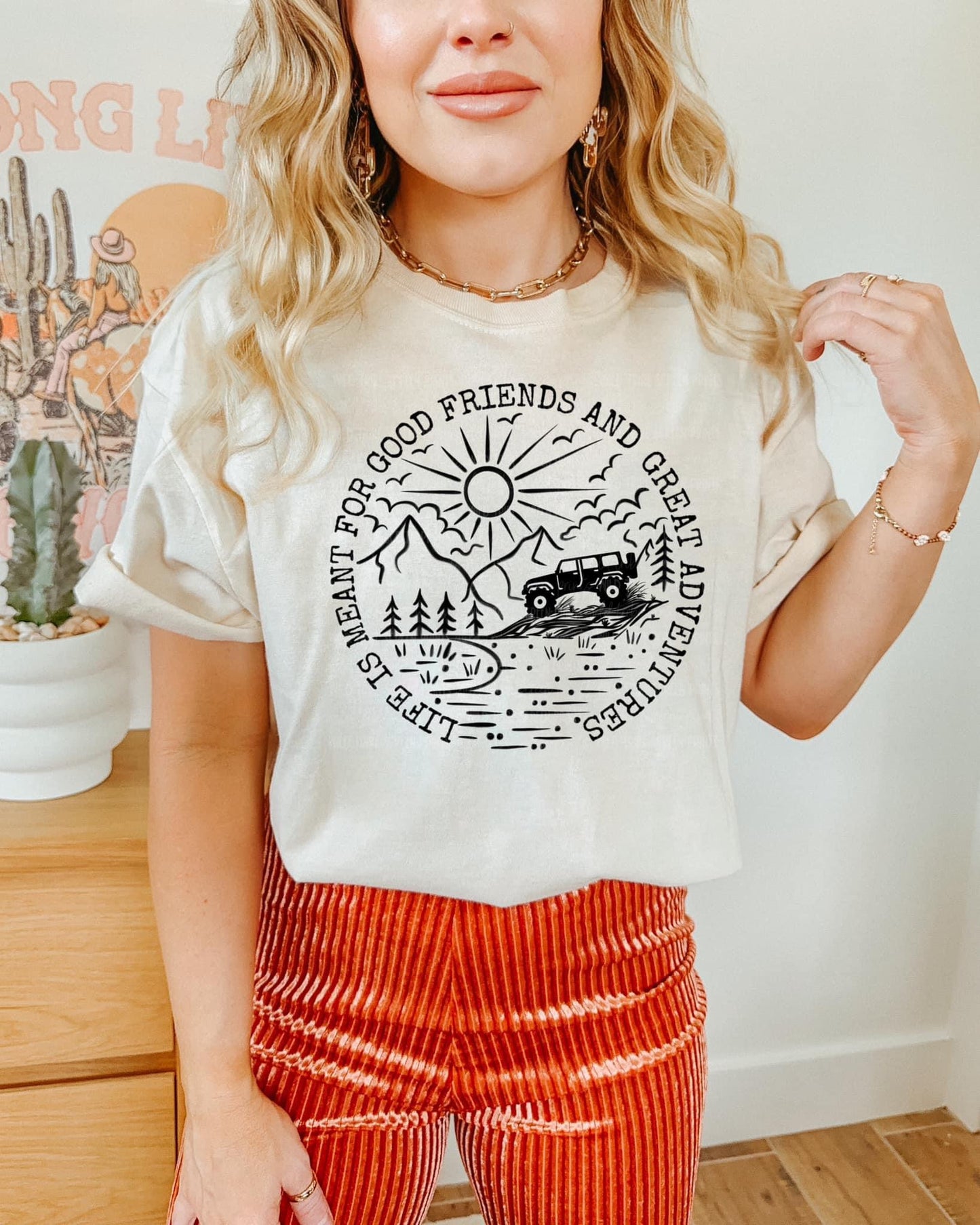 Life is meant for good friends and great adventures tee