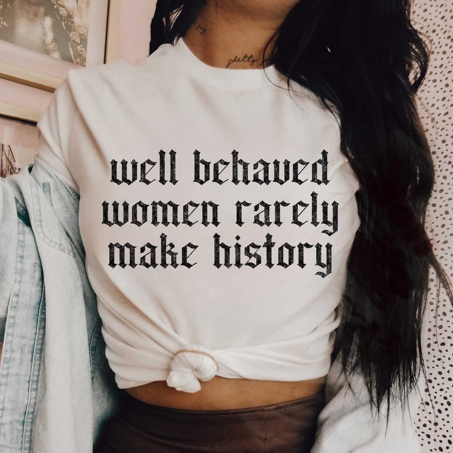 Well behaved woman rarely make history tee