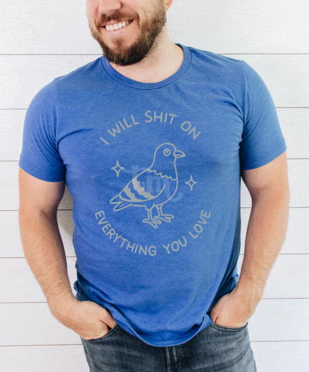 I will shit on everything you love tee