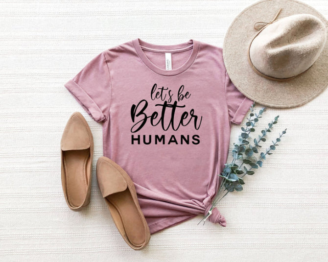 Let's be Better Humans tee