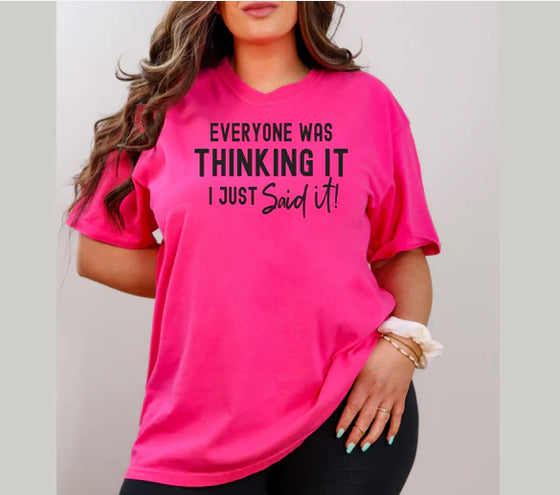 Everyone was thinking it I just said it tee