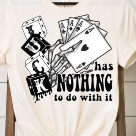 Luck has nothing to do with it tee