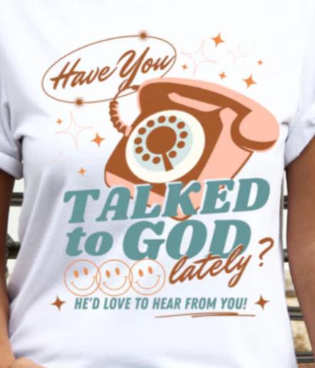 Have you talked to God lately? tee