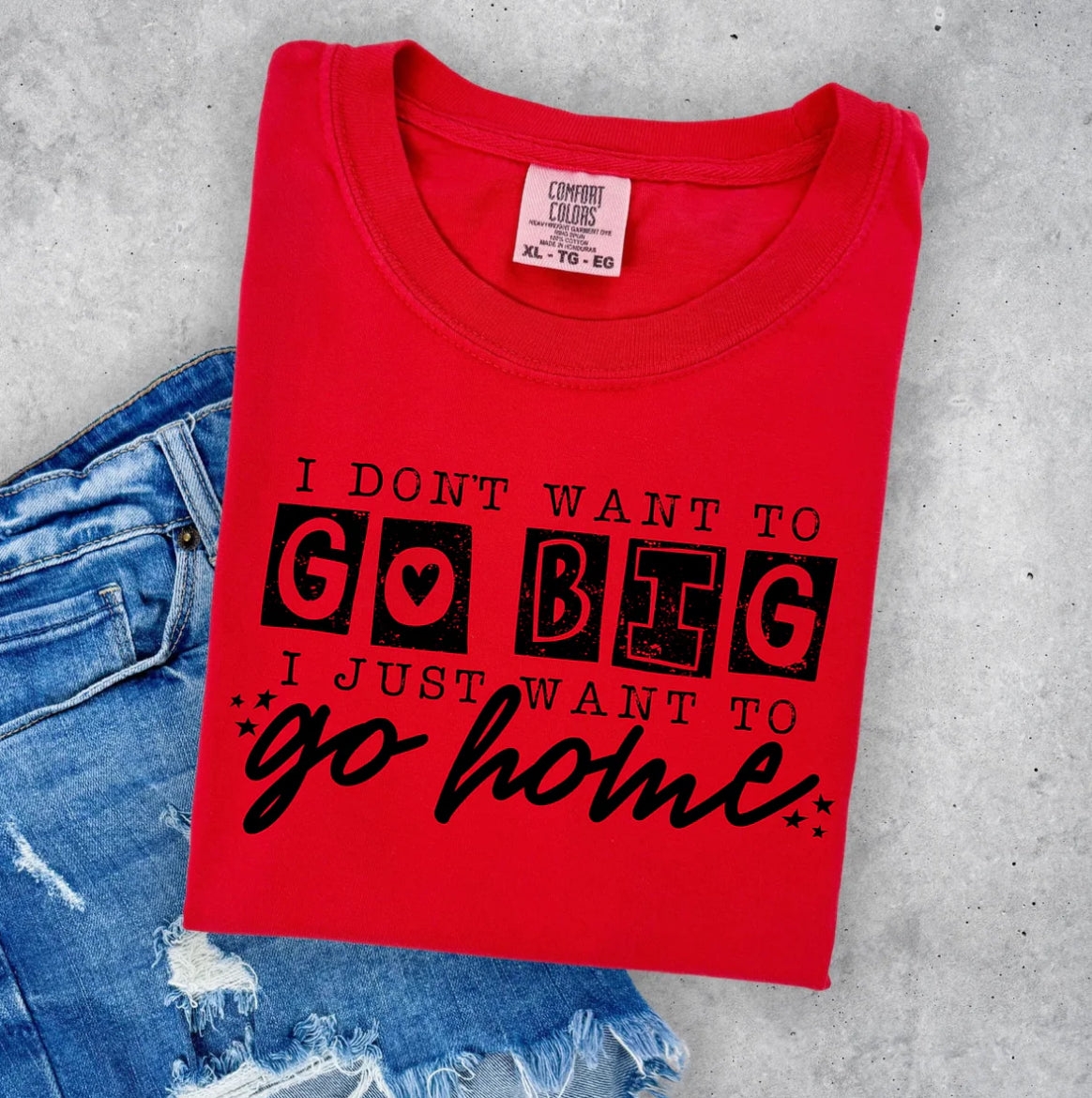 I don't want to go big I just want to go home tee
