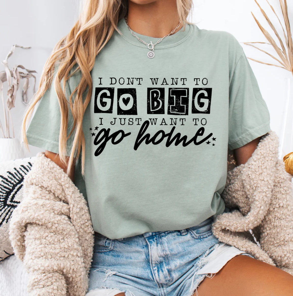 I don't want to go big I just want to go home tee