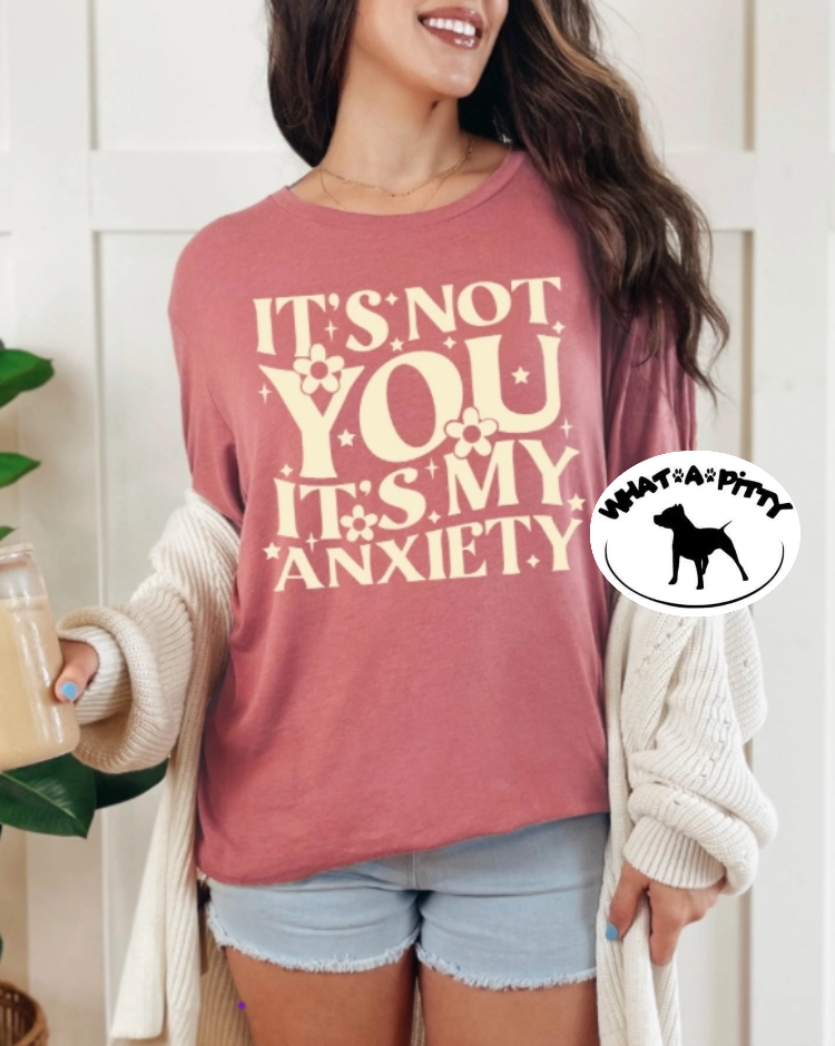 It's not you it's my Anxiety tee