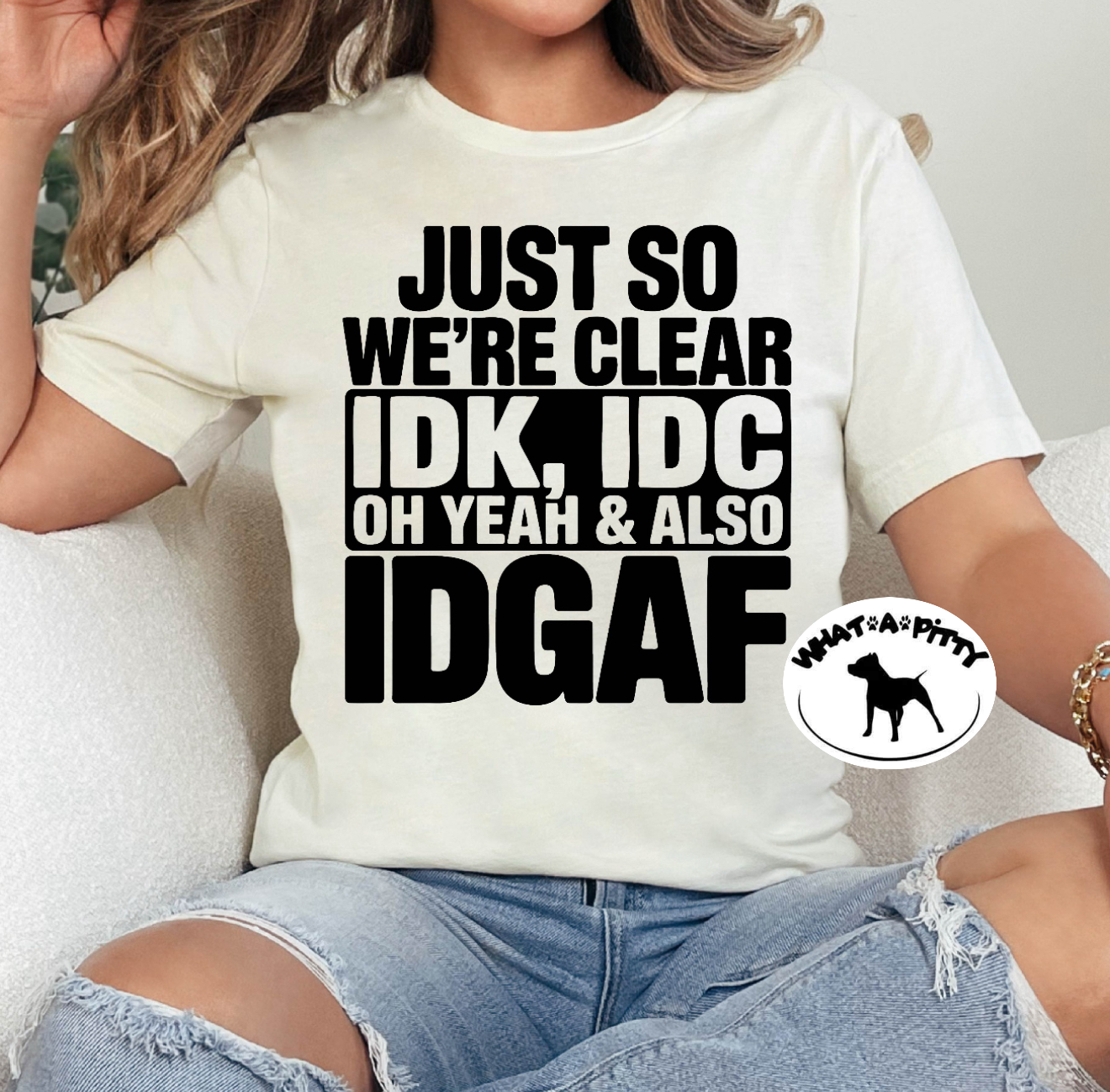 IDC, IDK, IDGAF tee