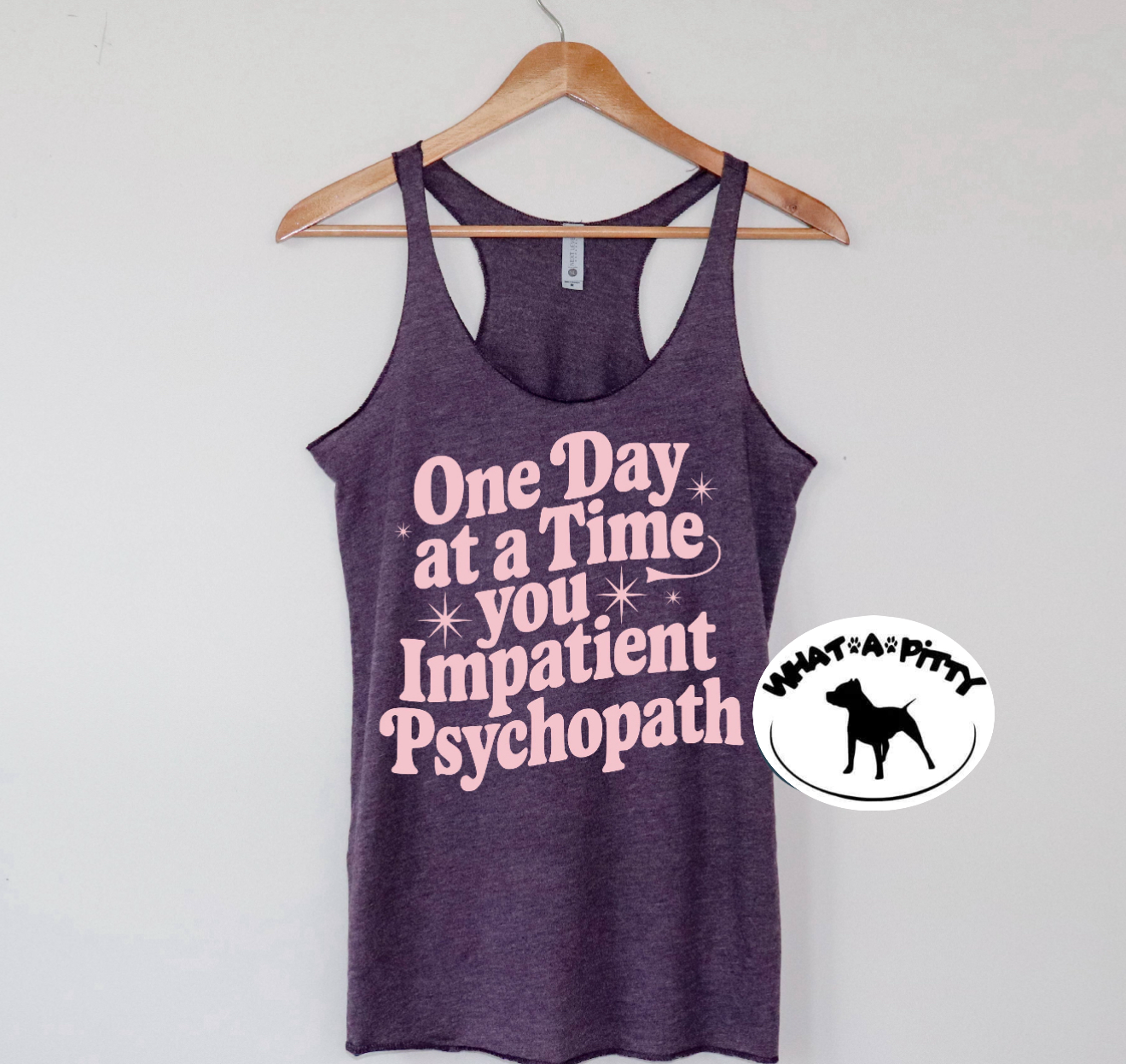 One Day at a time you Impatient Psychopath tee