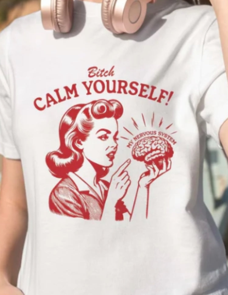 Bitch Calm Yourself tee