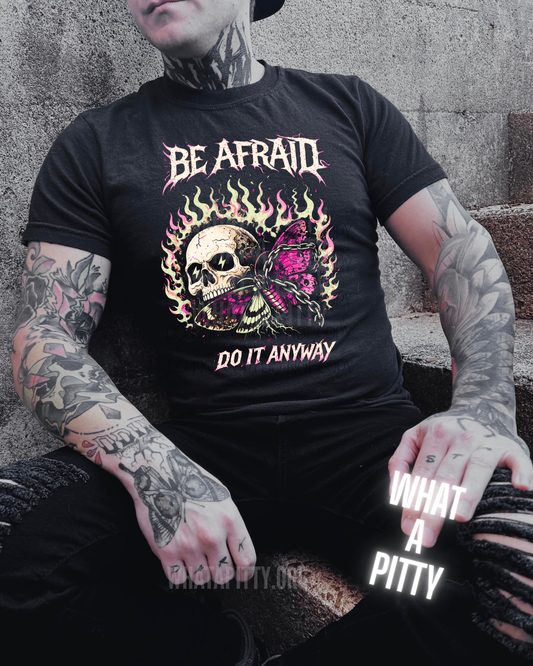 Be Afraid. Do it anyway.