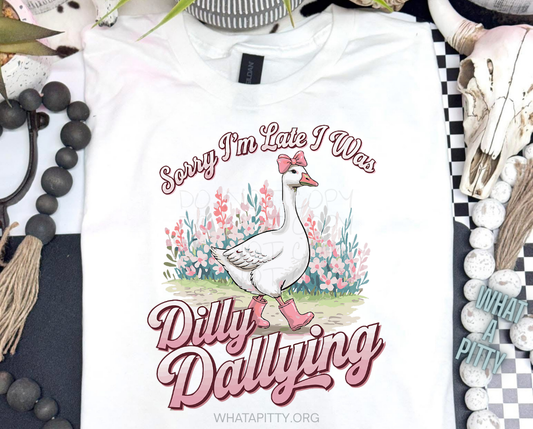 Girly Sorry I'm late I was Dilly Dallying tee