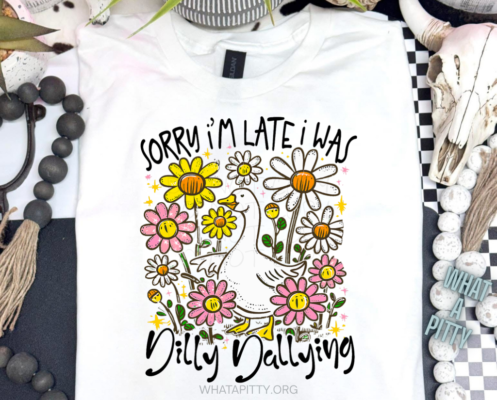 Sorry I'm late I was Dilly Dallying Daisy tee