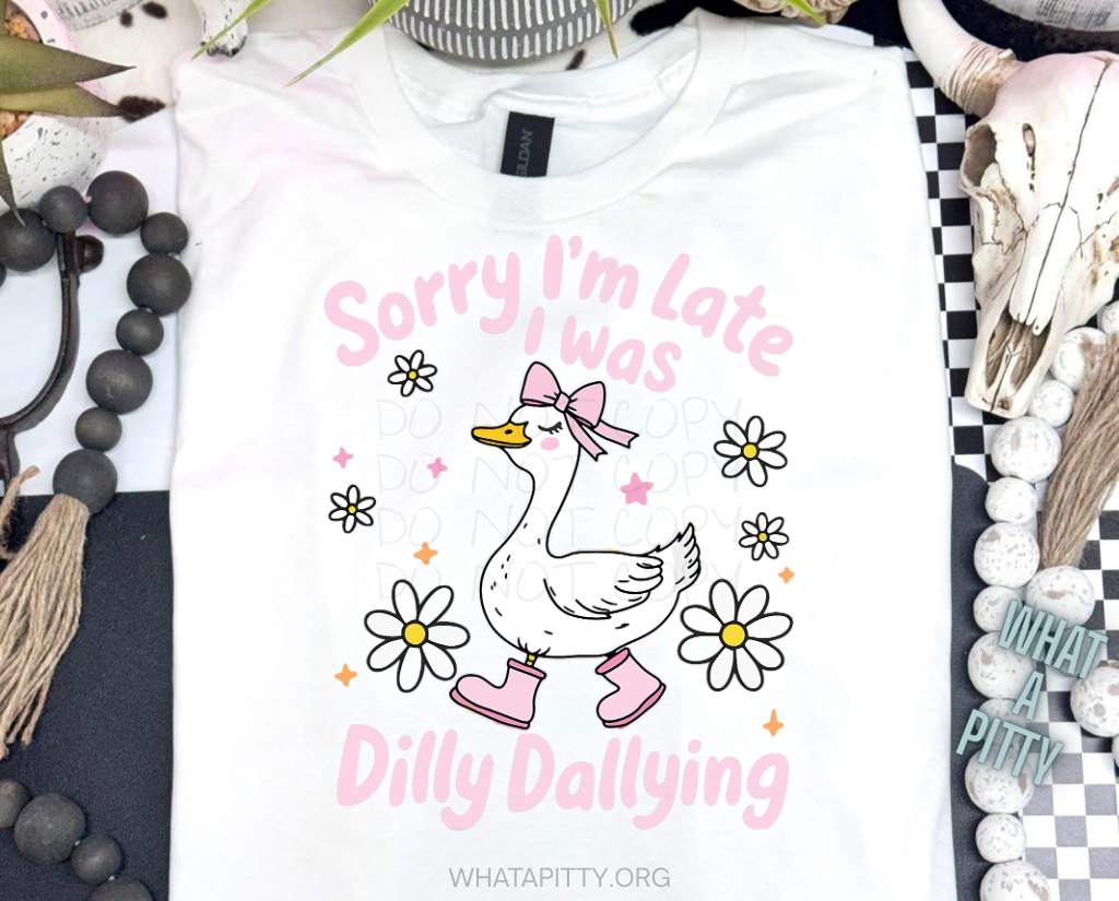 Sorry I'm late I was Dilly Dallying tee