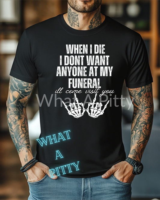 When I die, I'll come visit you tee