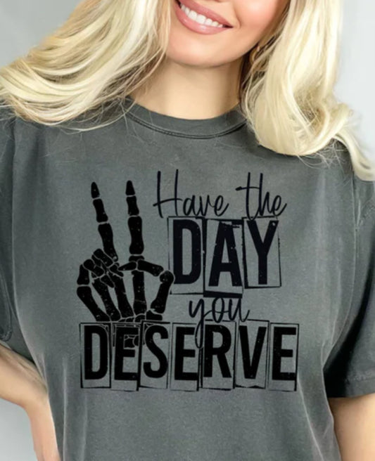 Have the Day you Deserve tee