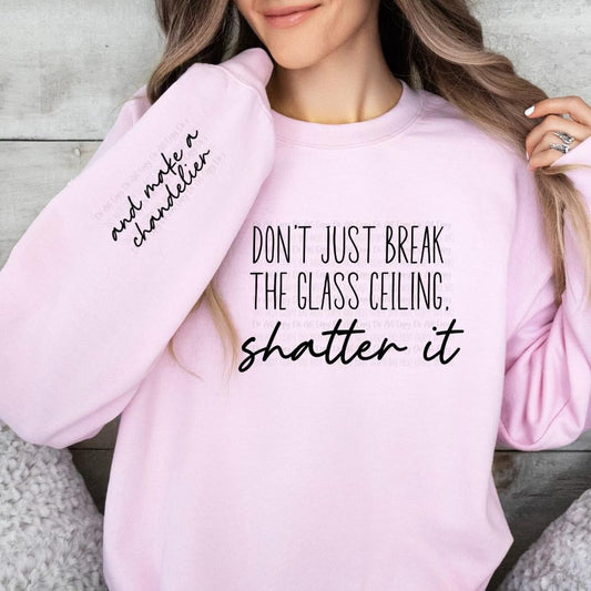 Don't Just Break the Glass Ceiling SHATTER IT sweatshirt with sleeve design