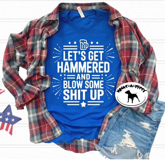 Let's get hammered and blow some shit up tee