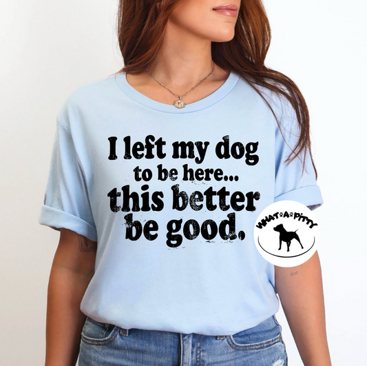 I left my dog to be here tee (Black Ink)