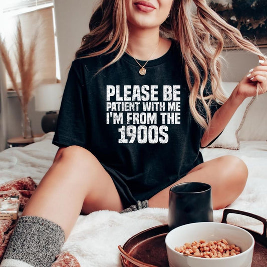 Please be patient with me I'm from the 1900s tee