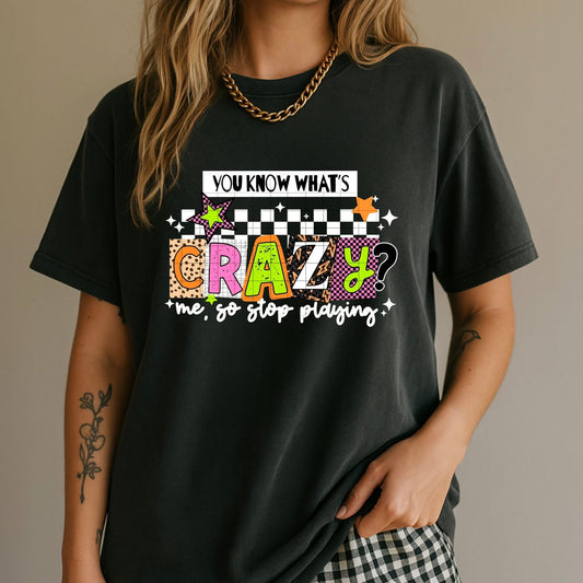 You know what's Crazy tee (White Ink)