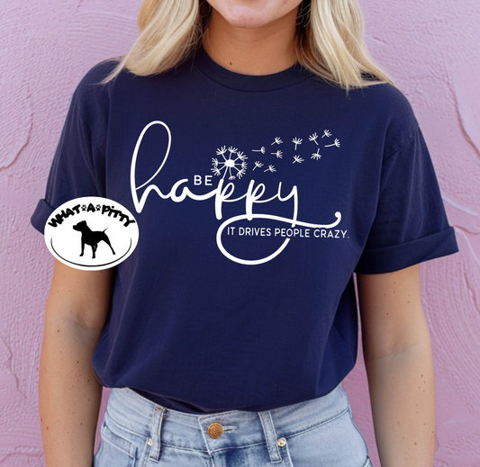 Be Happy it drives people crazy tee