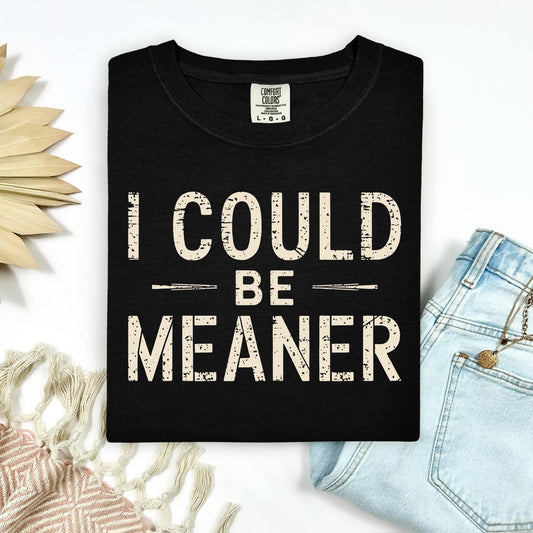 I could be meaner tee