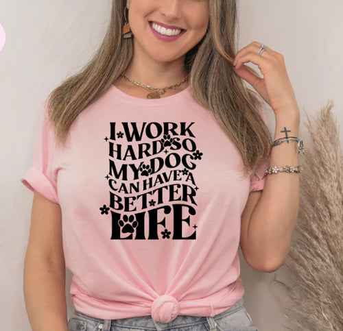 I work hard so my Dog can have a better life tee