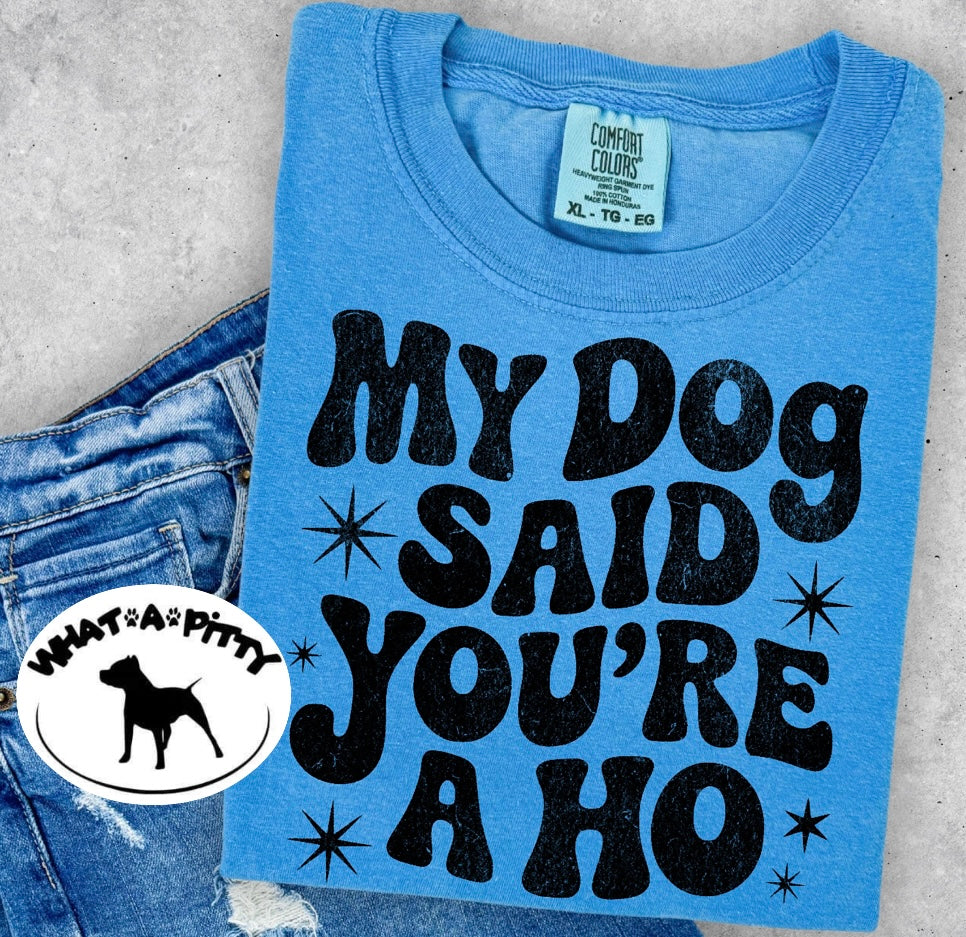 My Dog said you're a ho tee