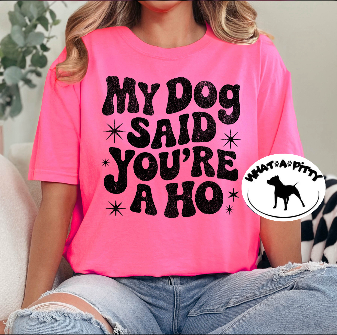 My Dog said you're a ho tee