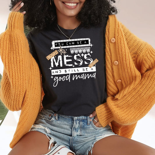 You can be a mess and still be a good Mama tee (White Ink)