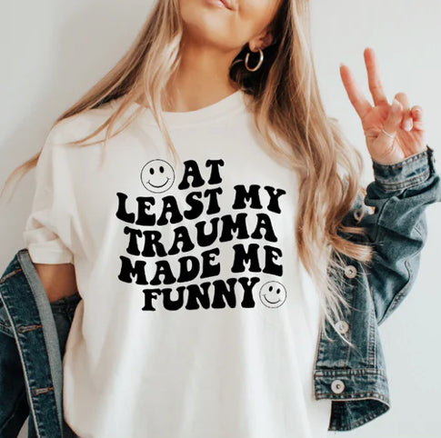 At Least My Trauma Made Me Funny t-shirt