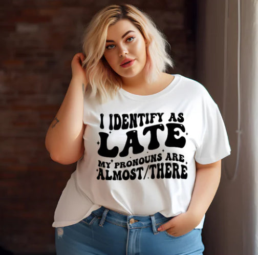 I Identify as LATE t-shirt