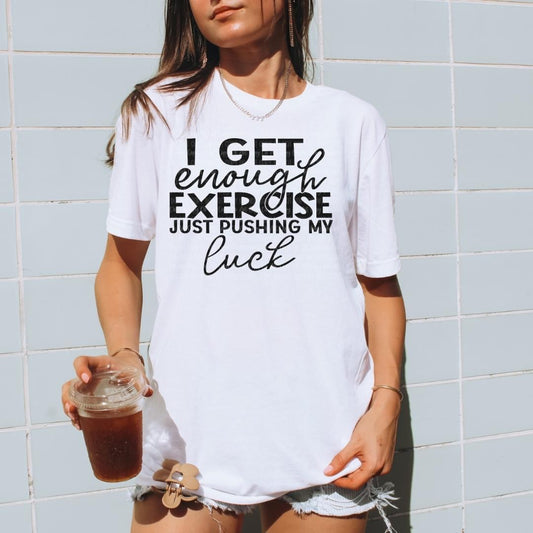 I get enough exercise just pushing my luck tee