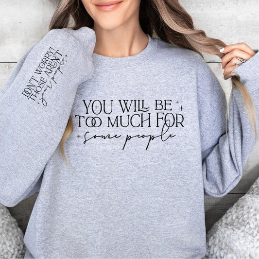 You will be too much for some people sweatshirt with sleeve design