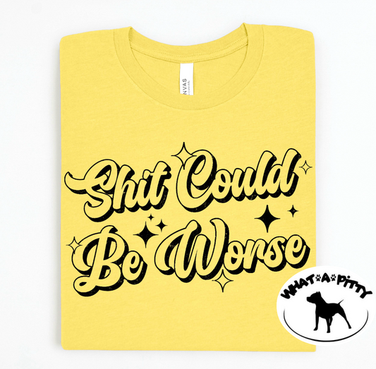 Shit could be worse tee