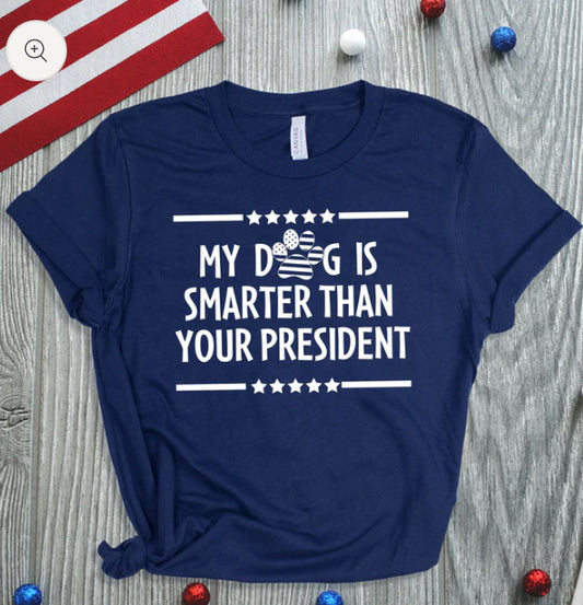 My Dog is Smarter than your President t-shirt