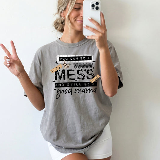 You can be a mess and still be a good Mama tee (Black Ink)