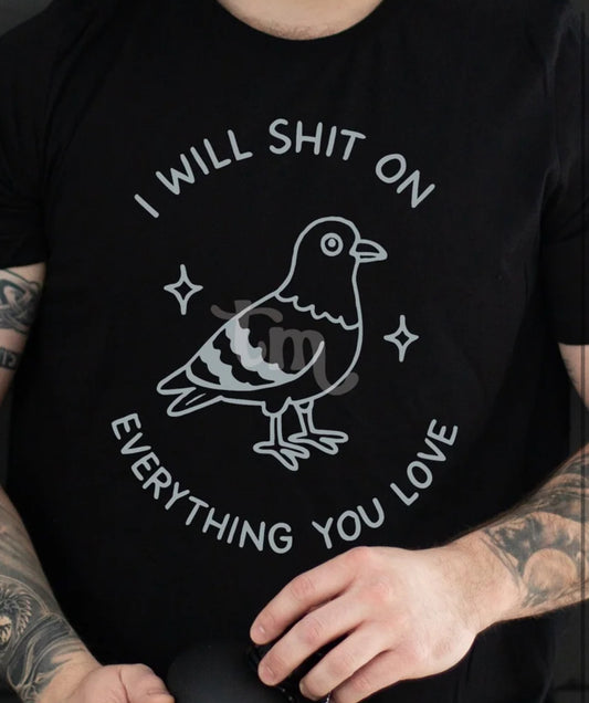 I will shit on everything you love tee