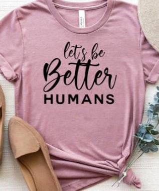 Let's be Better Humans tee