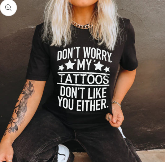 My tattoos don't like you either tee