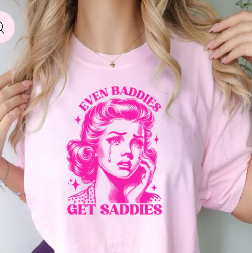 Even Baddies get Saddies tee