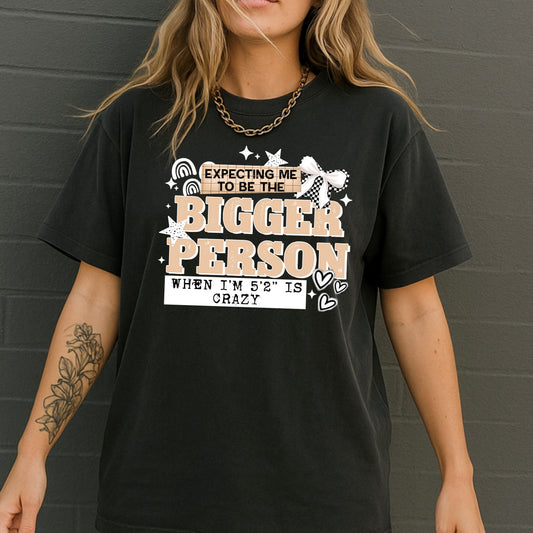 Expecting me to be the Bigger person tee (White Ink)