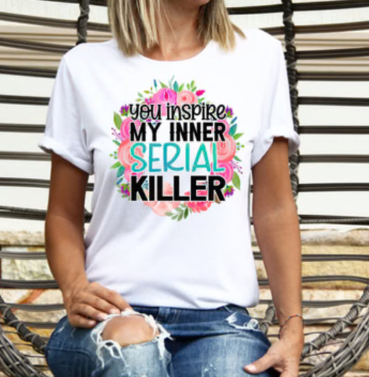 You Inspire My Inner Serial Killer tee