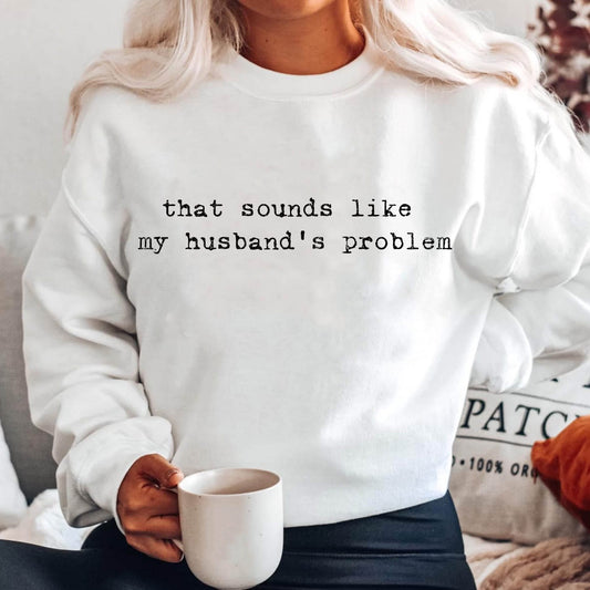 That sounds like my husbands problem tee