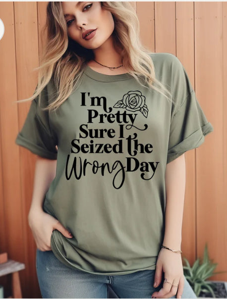 I'm pretty sure I seized the wrong day tee