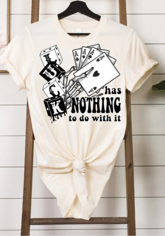 Luck has nothing to do with it tee